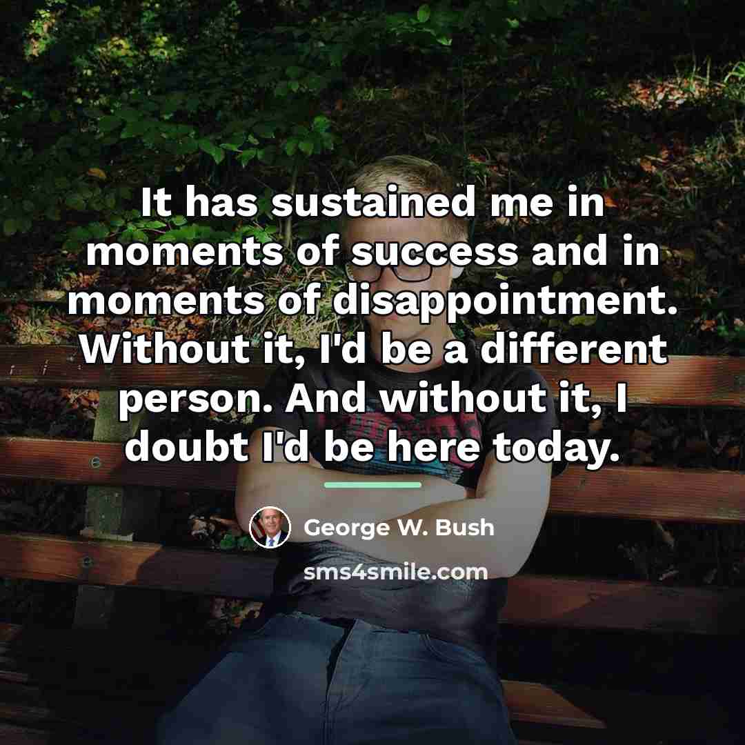 “It has sustained me in moments of success and in…” quote by George W. Bush
