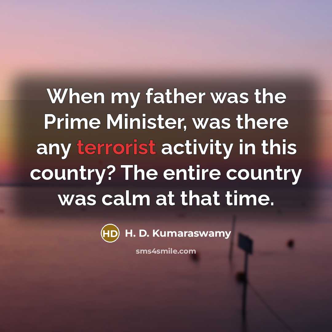 “When my father was the Prime Minister, was there any…” quote by H. D. Kumaraswamy