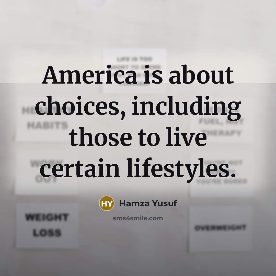 “America is about choices, including those to live certain lifestyles.…” quote by Hamza Yusuf