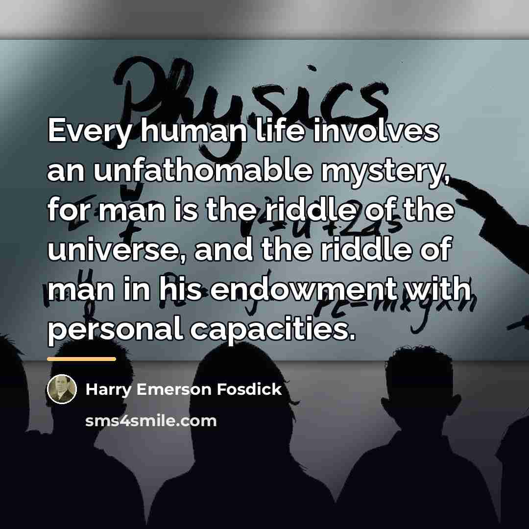 “Every human life involves an unfathomable mystery, for man is…” quote by Harry Emerson Fosdick