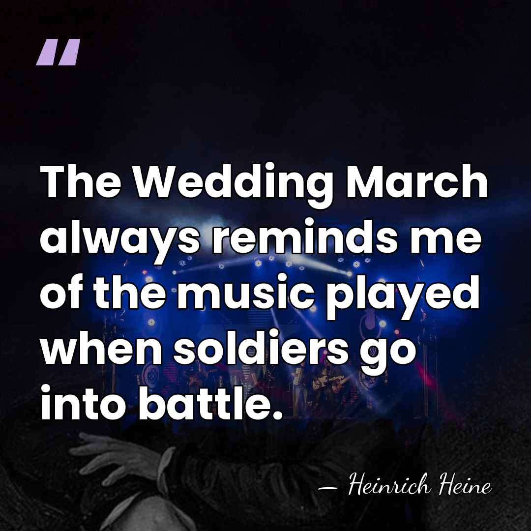 The Wedding March always reminds me of the music played when soldiers&hellip; - Heinrich Heine