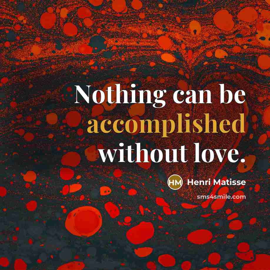 “Nothing can be accomplished without love.…” quote by Henri Matisse