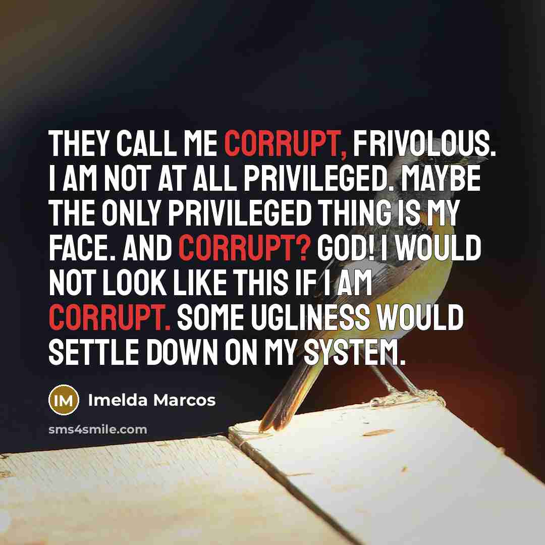 “They call me corrupt, frivolous. I am not at all…” quote by Imelda Marcos