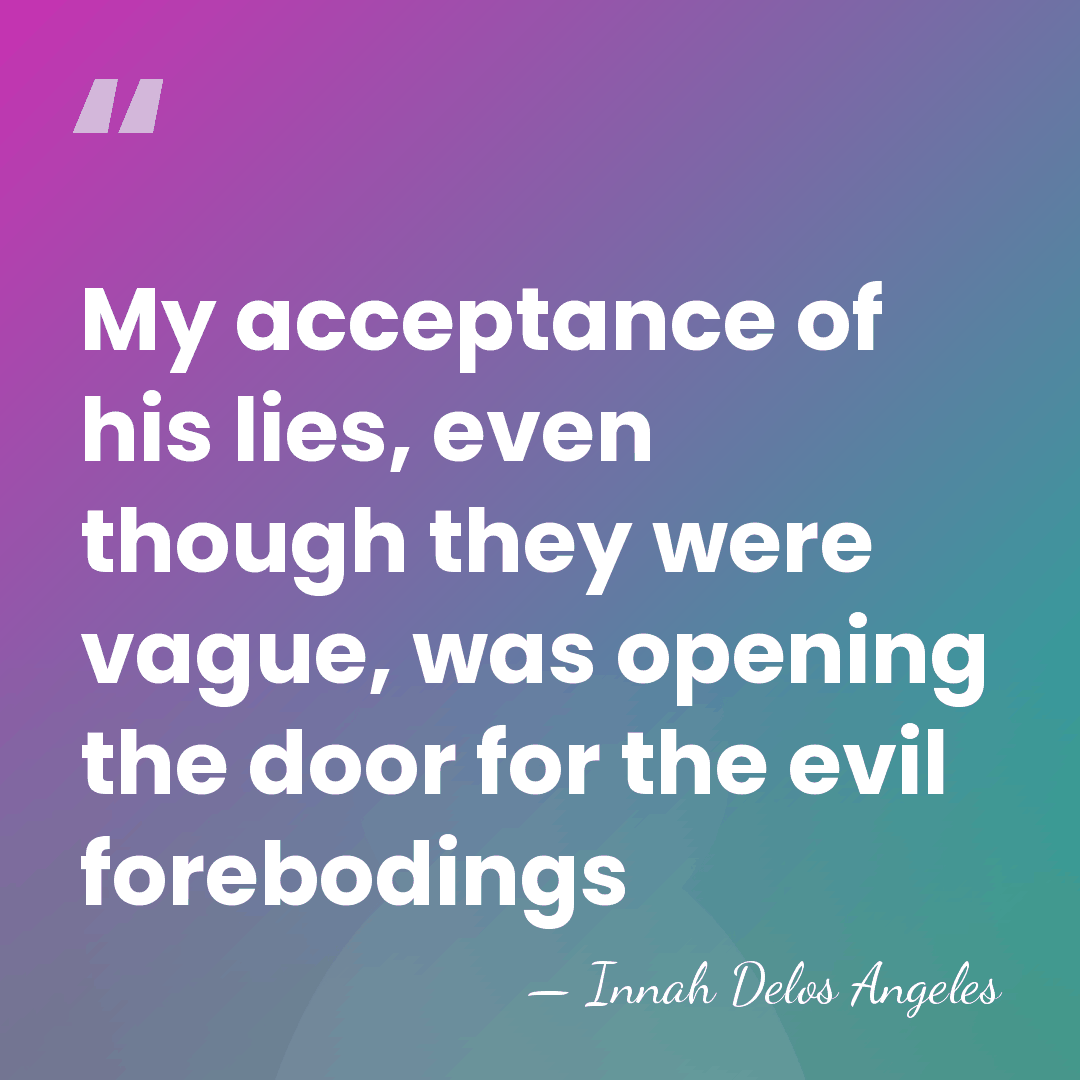 My acceptance of his lies, even though they were vague, was opening&hellip; - Innah Delos Angeles
