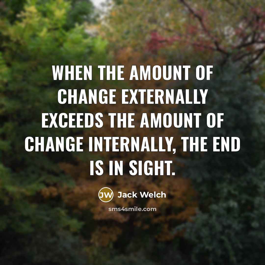 “When the amount of change externally exceeds the amount of…” quote by Jack Welch