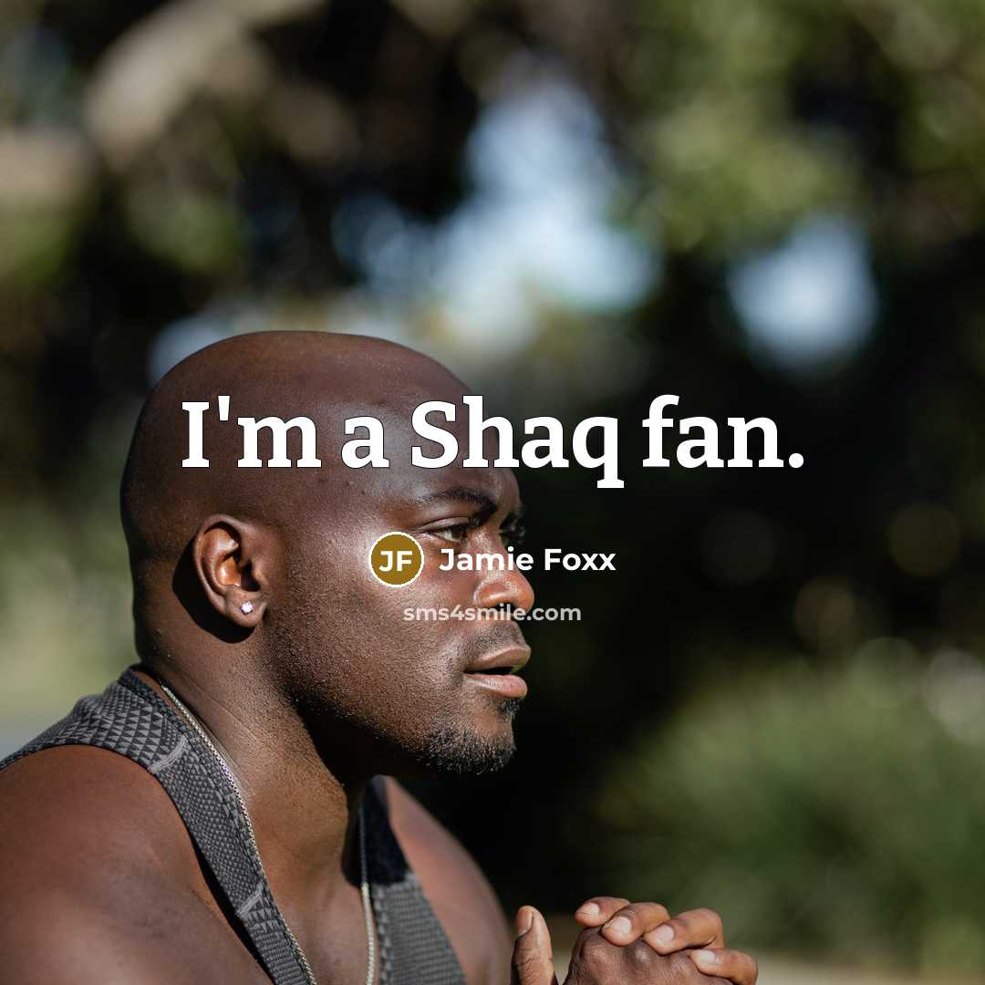 “I'm a Shaq fan.” quote by Jamie Foxx