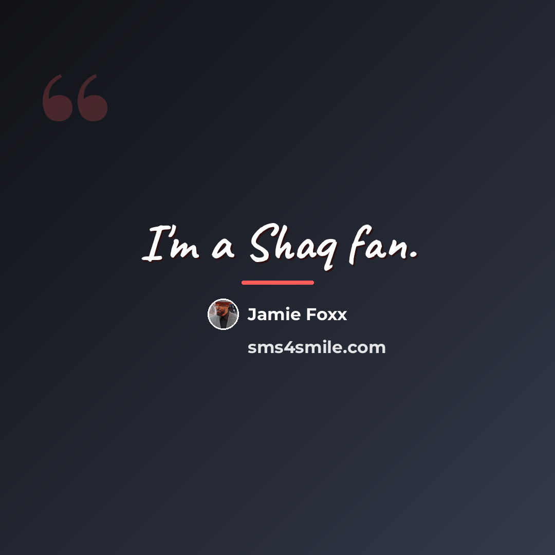 “I'm a Shaq fan.…” quote by Jamie Foxx