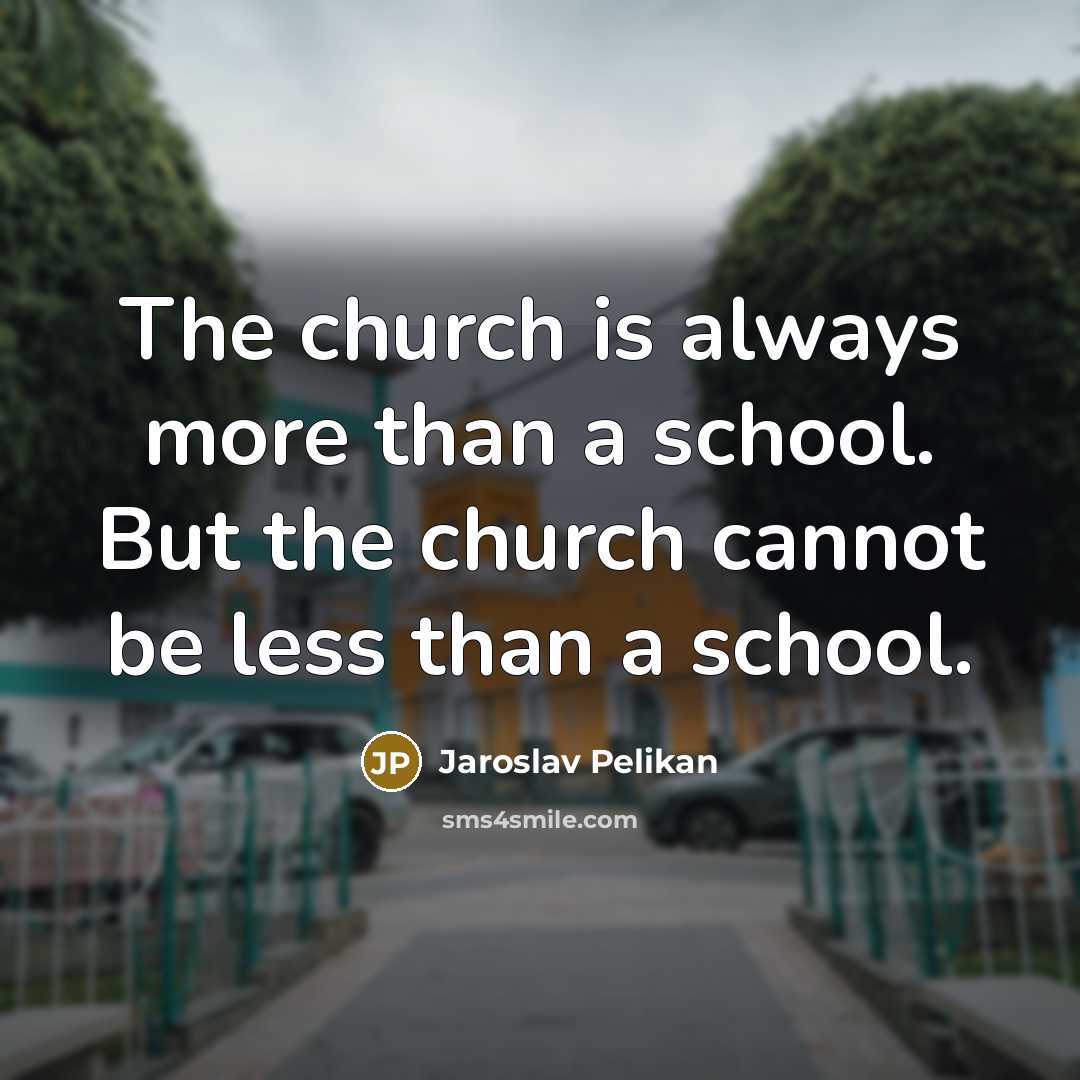 “The church is always more than a school. But the…” quote by Jaroslav Pelikan