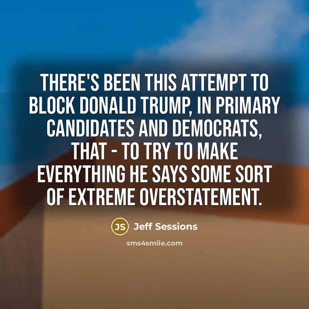 “There's been this attempt to block Donald Trump, in primary…” quote by Jeff Sessions