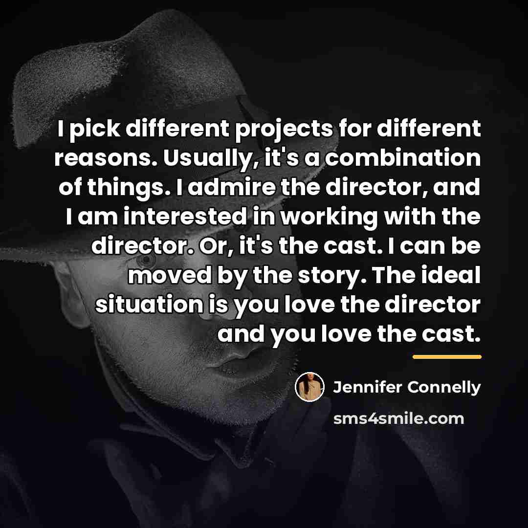 “I pick different projects for different reasons. Usually, it's a…” quote by Jennifer Connelly