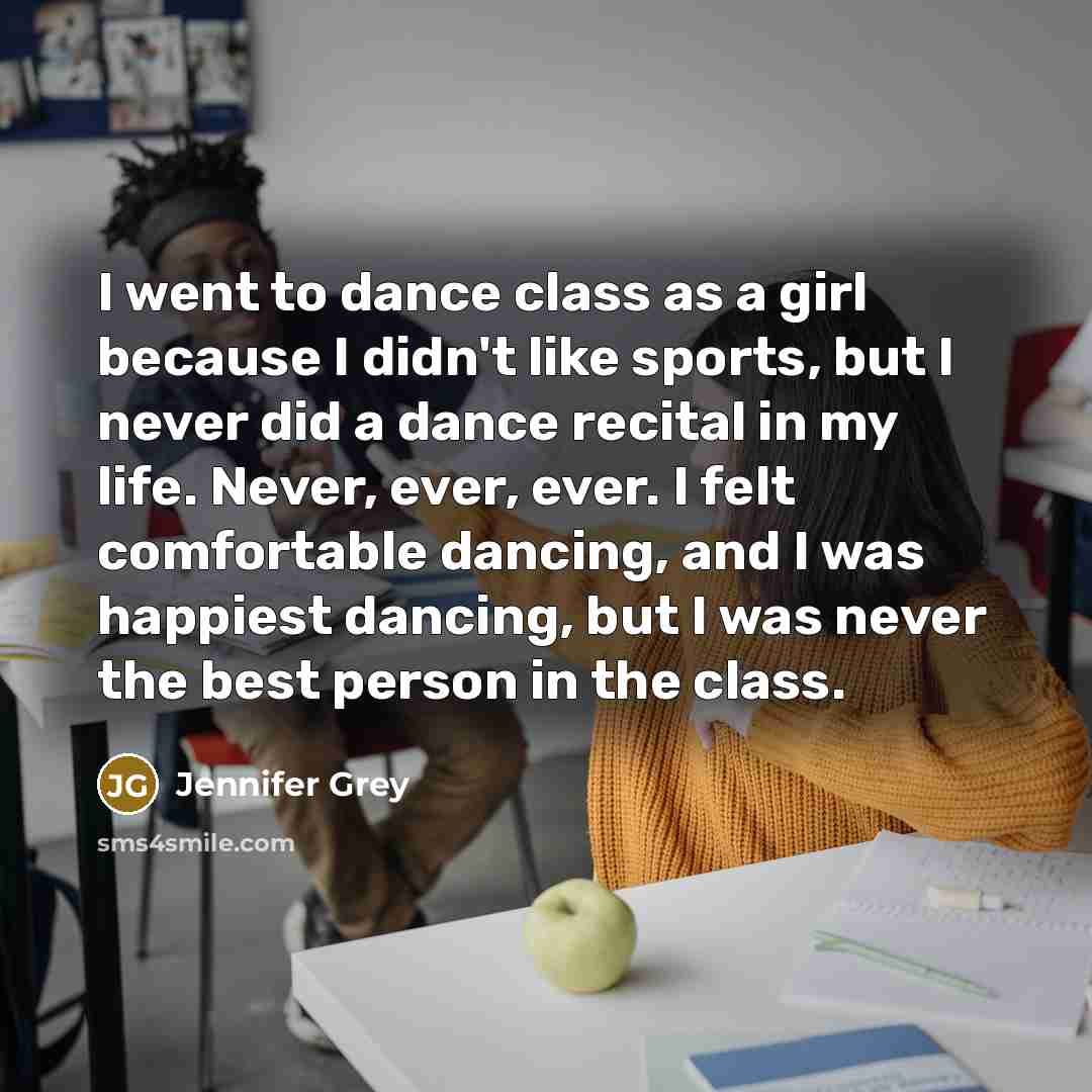 “I went to dance class as a girl because I…” quote by Jennifer Grey