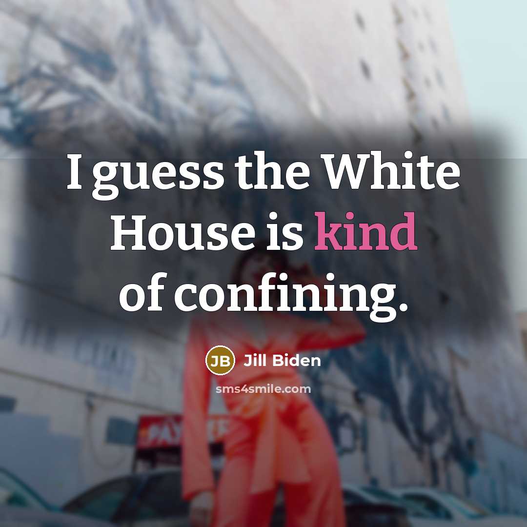 “I guess the White House is kind of confining.…” quote by Jill Biden