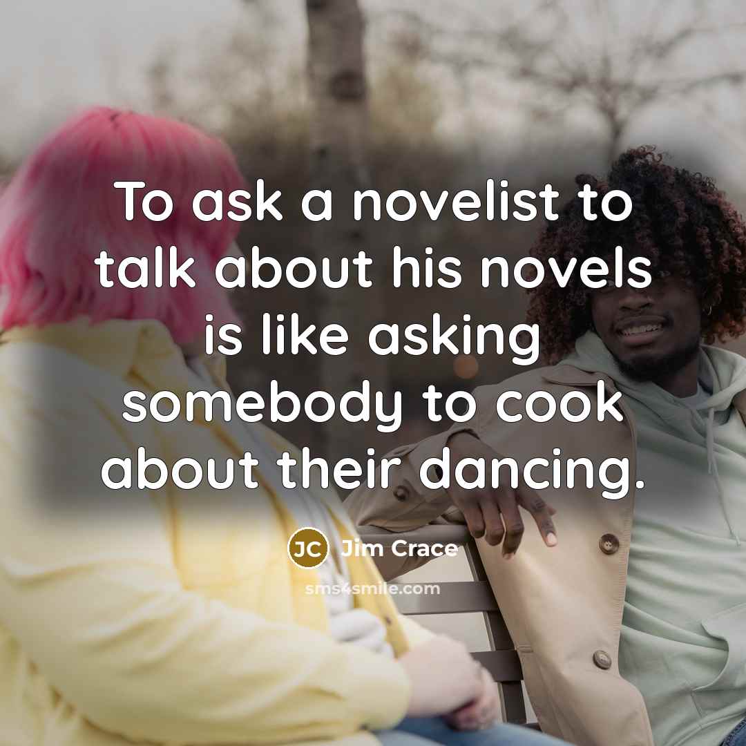 “To ask a novelist to talk about his novels is…” quote by Jim Crace