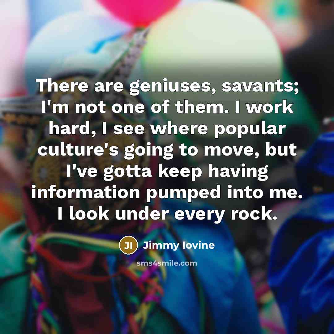 “There are geniuses, savants; I'm not one of them. I…” quote by Jimmy Iovine