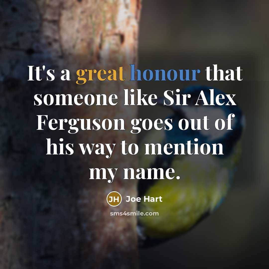 “It's a great honour that someone like Sir Alex Ferguson goes out of his way to mention my name.” quote by Joe Hart