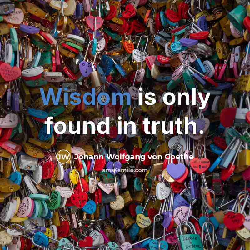 “Wisdom is only found in truth.…” quote by Johann Wolfgang von Goethe