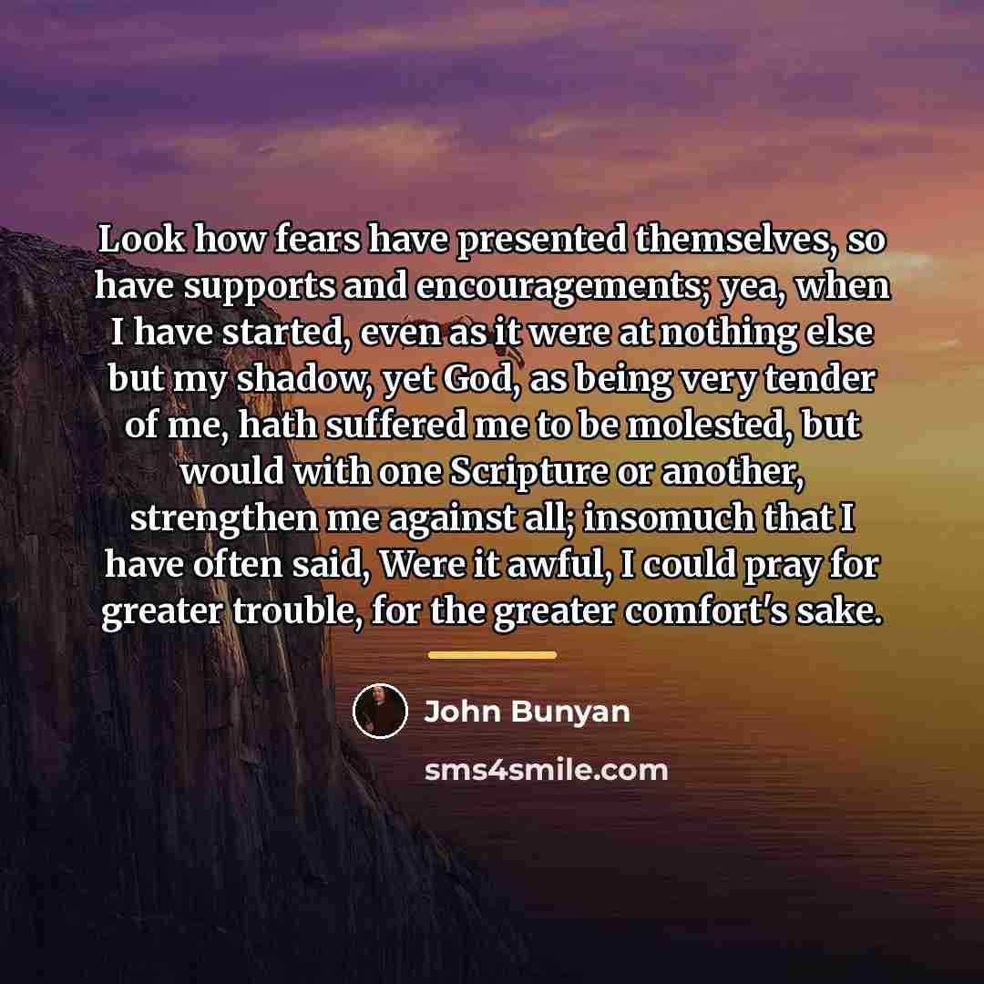 “Look how fears have presented themselves, so have supports and…” quote by John Bunyan