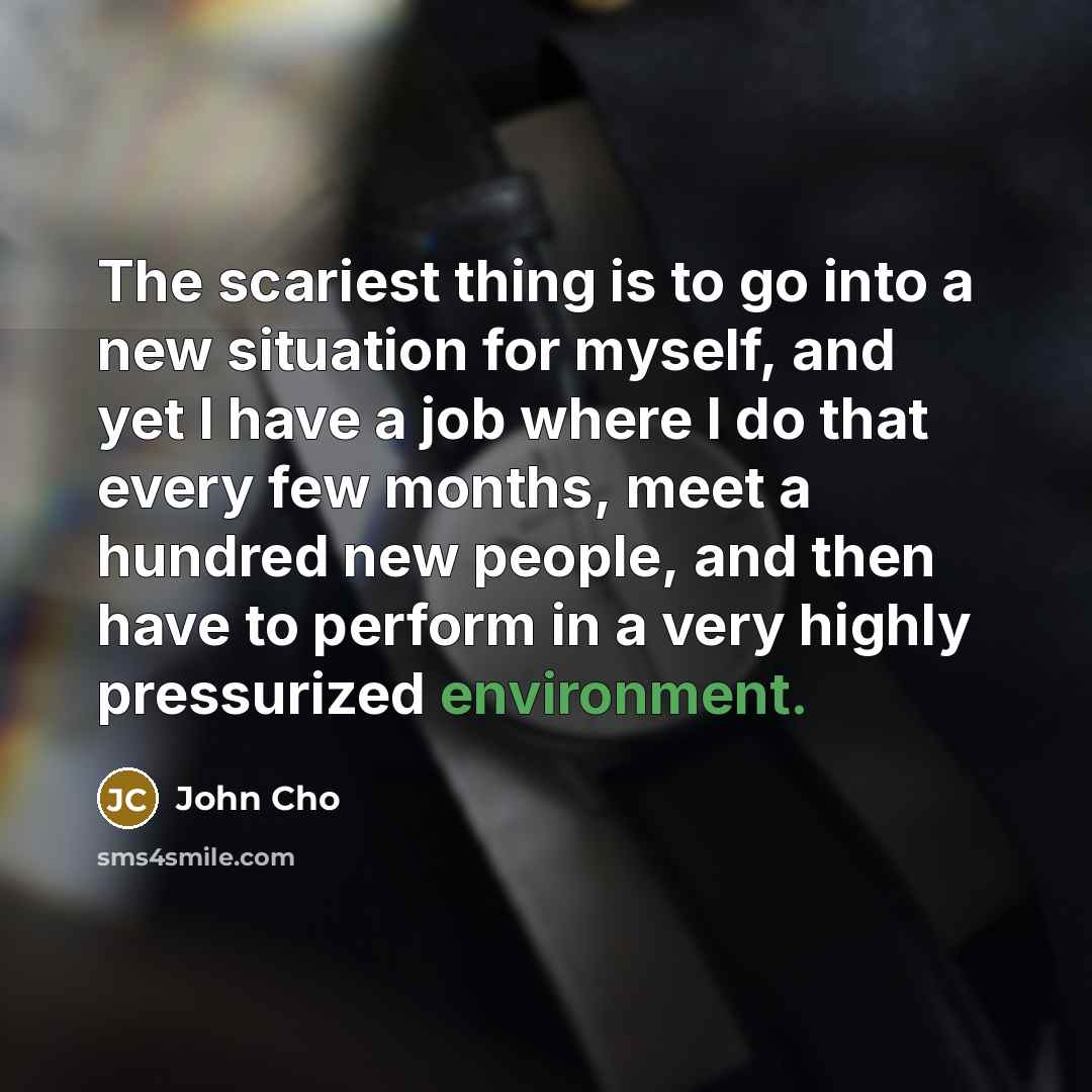 “The scariest thing is to go into a new situation…” quote by John Cho