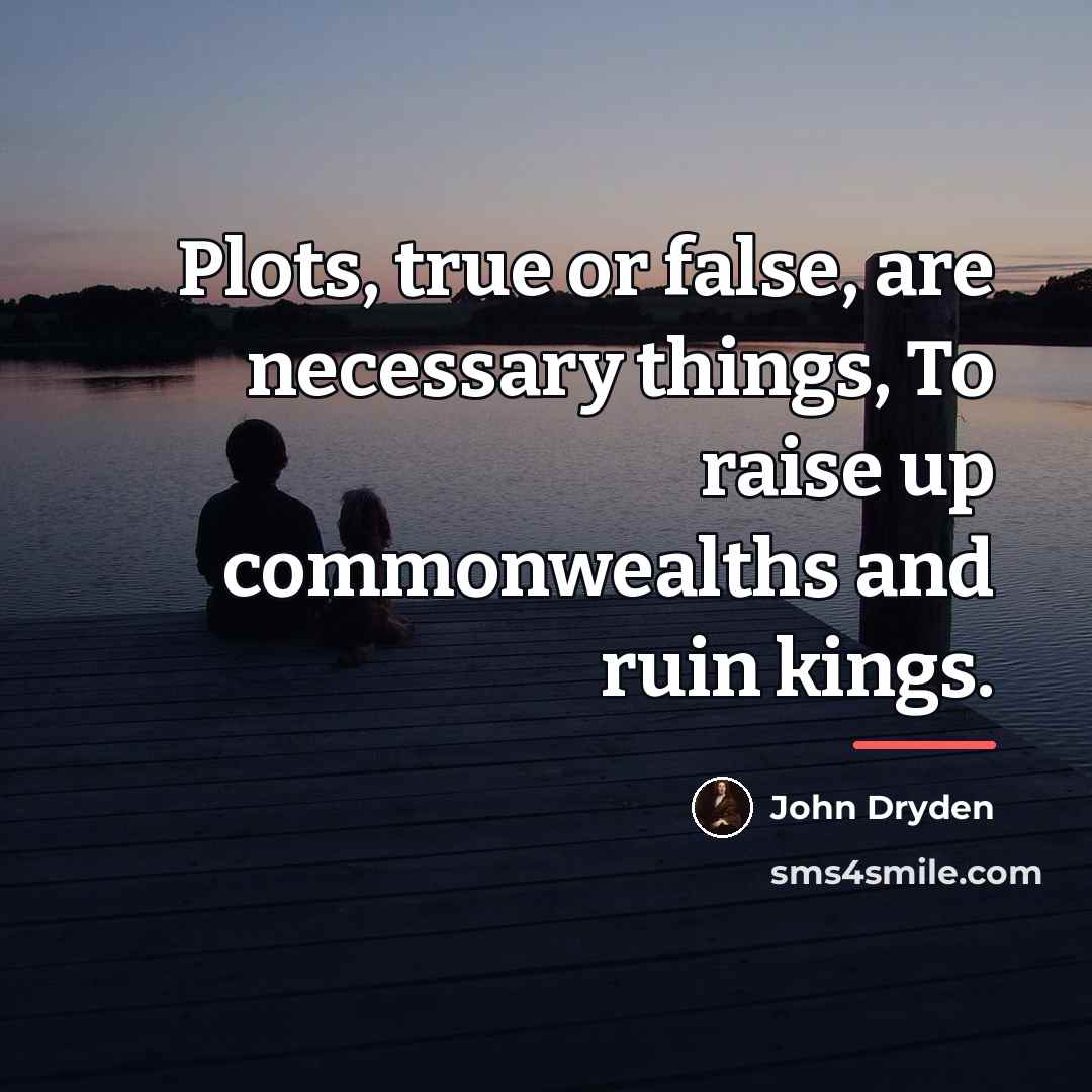“Plots, true or false, are necessary things, To raise up…” quote by John Dryden