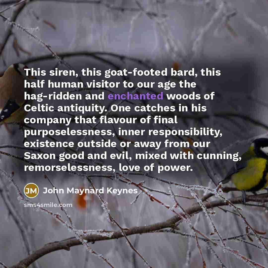 “This siren, this goat-footed bard, this half human visitor to…” quote by John Maynard Keynes