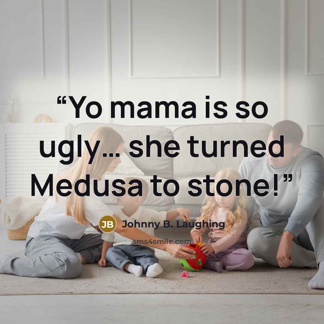“Yo mama is so ugly… she turned Medusa to stone!” quote by Johnny B. Laughing