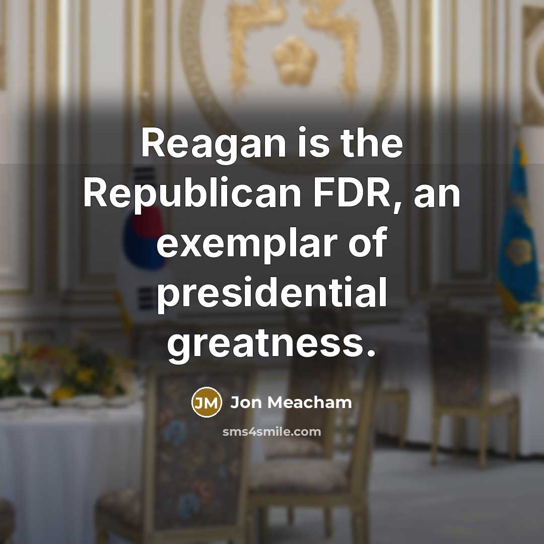 “Reagan is the Republican FDR, an exemplar of presidential greatness.…” quote by Jon Meacham