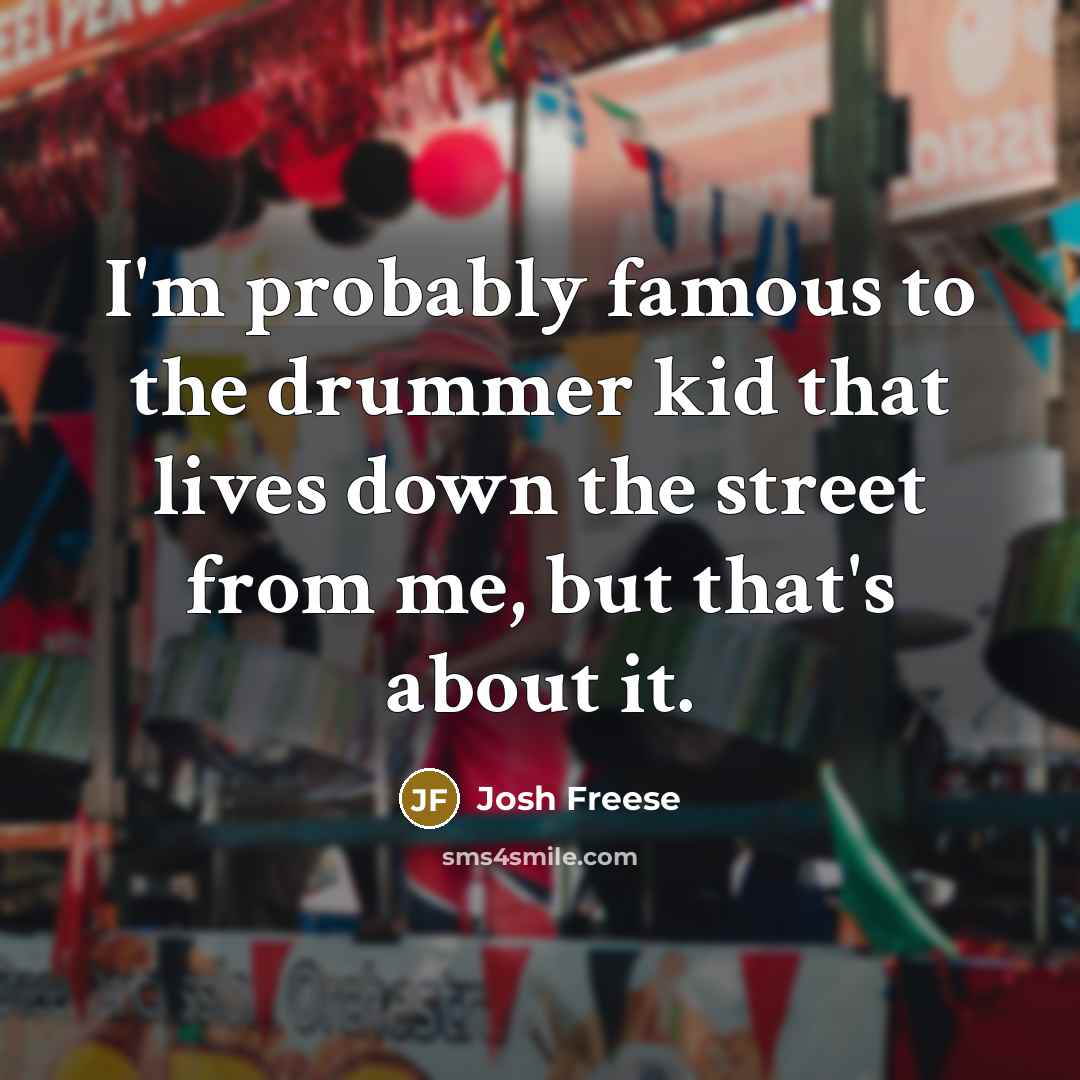 “I'm probably famous to the drummer kid that lives down…” quote by Josh Freese