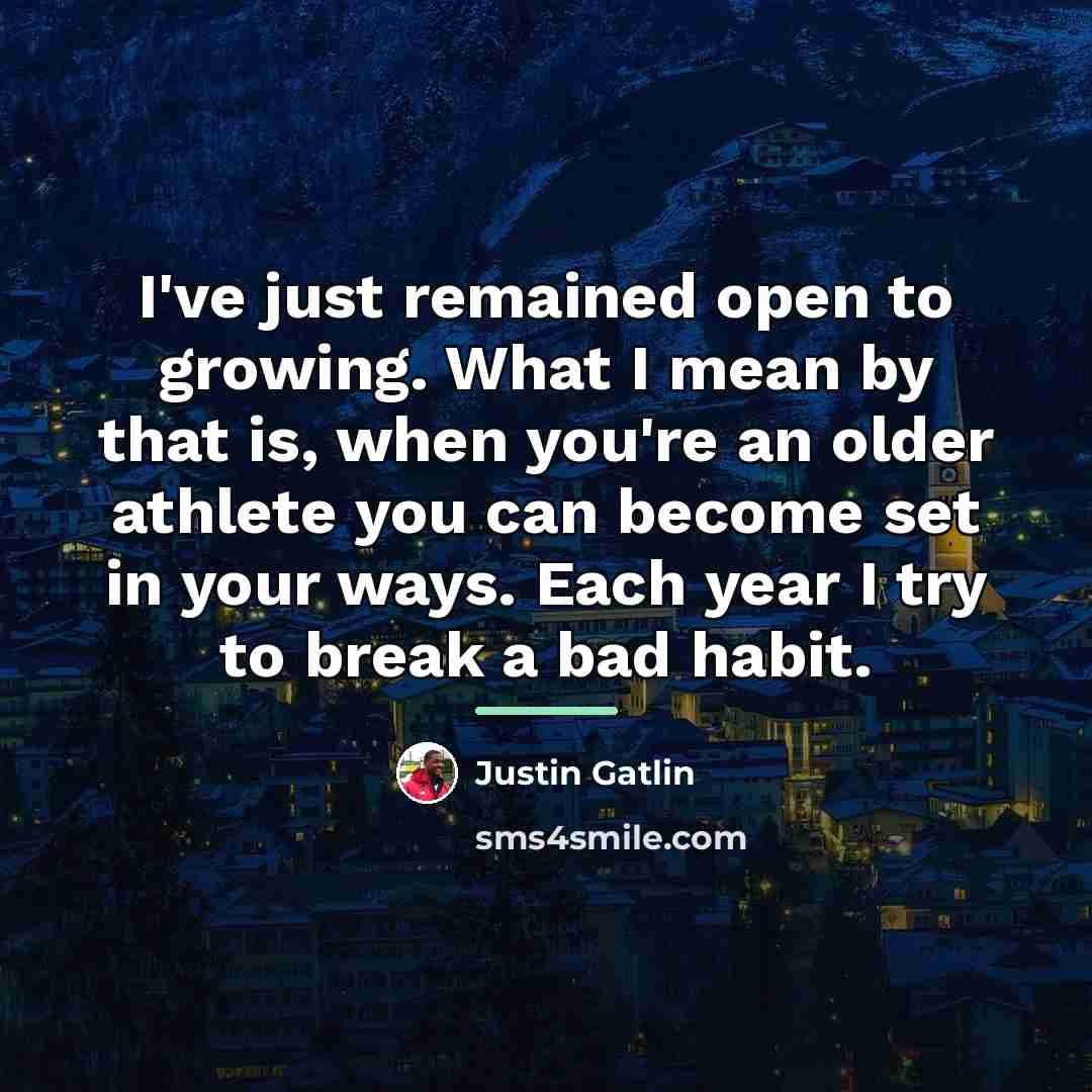 “I've just remained open to growing. What I mean by…” quote by Justin Gatlin