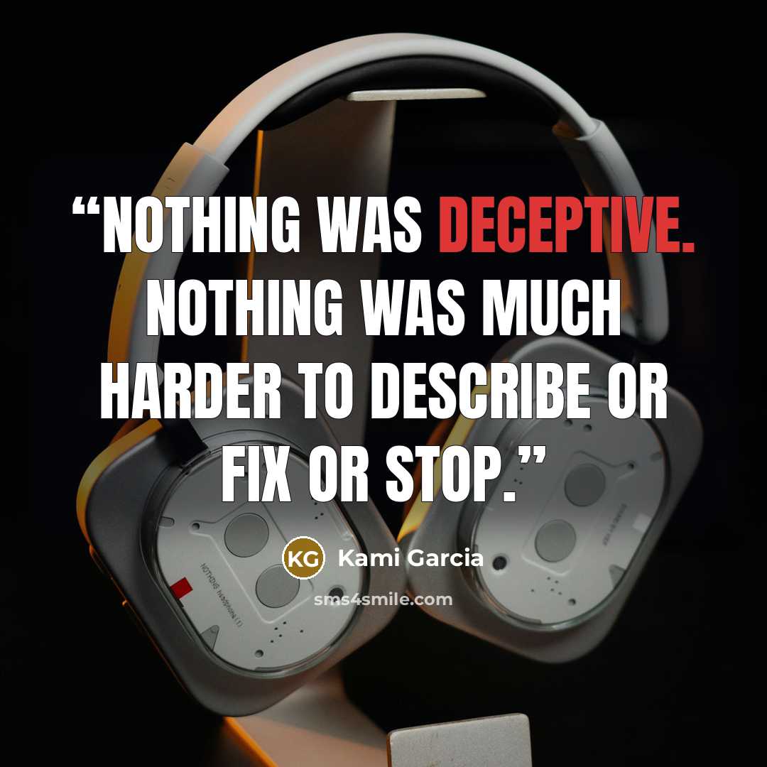 “Nothing was deceptive. Nothing was much harder to describe or fix or stop.” quote by Kami Garcia