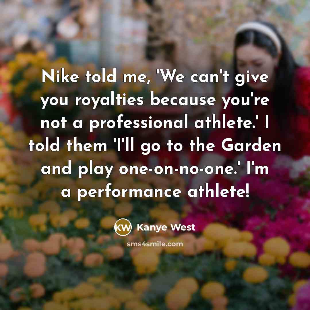 “Nike told me, 'We can't give you royalties because you're…” quote by Kanye West