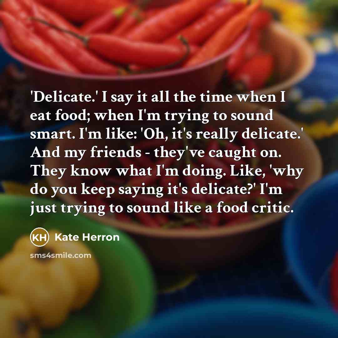 “'Delicate.' I say it all the time when I eat…” quote by Kate Herron