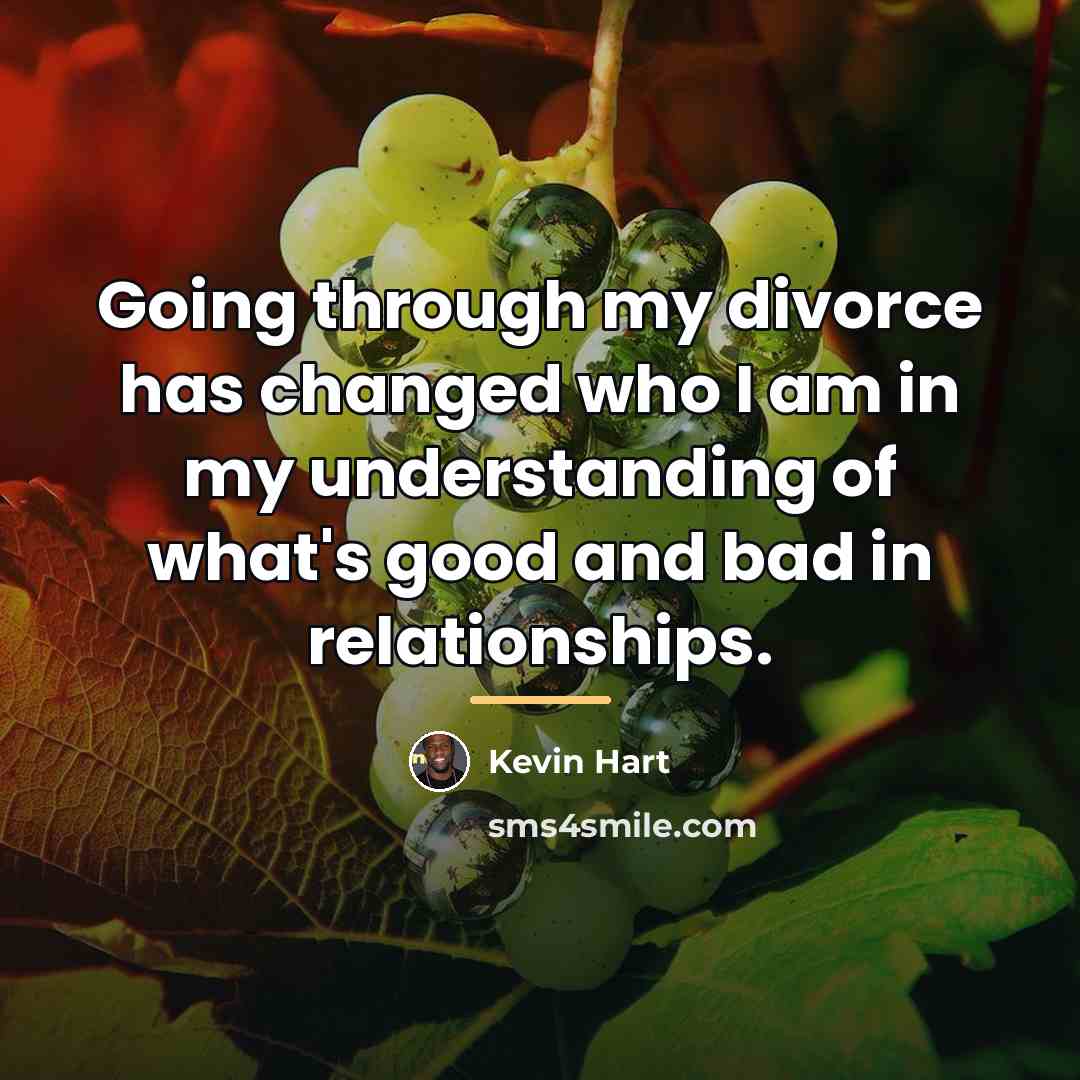 “Going through my divorce has changed who I am in…” quote by Kevin Hart
