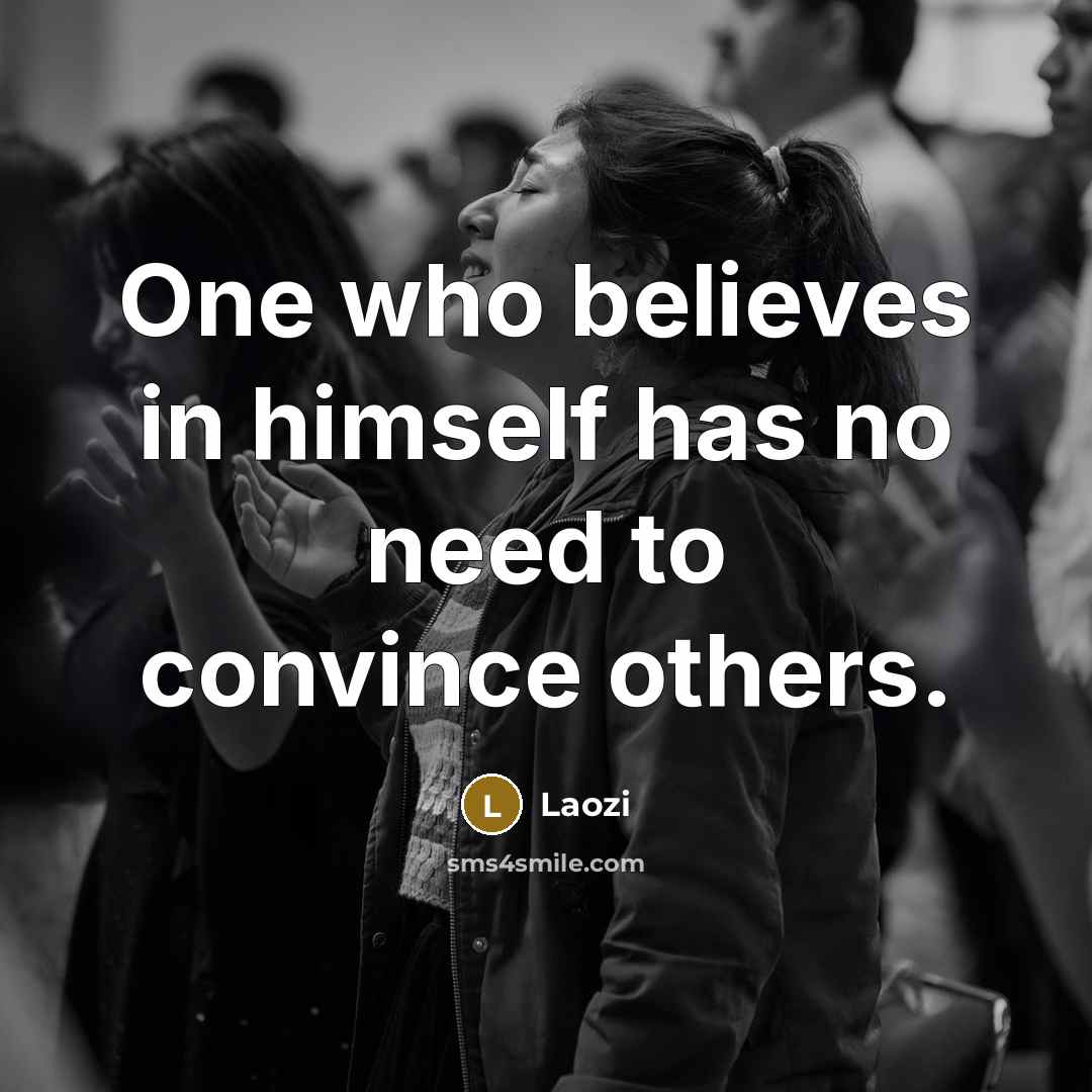 “One who believes in himself has no need to convince…” quote by Laozi
