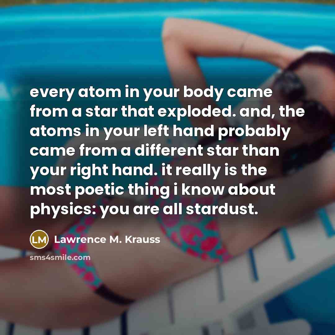 “every atom in your body came from a star that…” quote by Lawrence M. Krauss