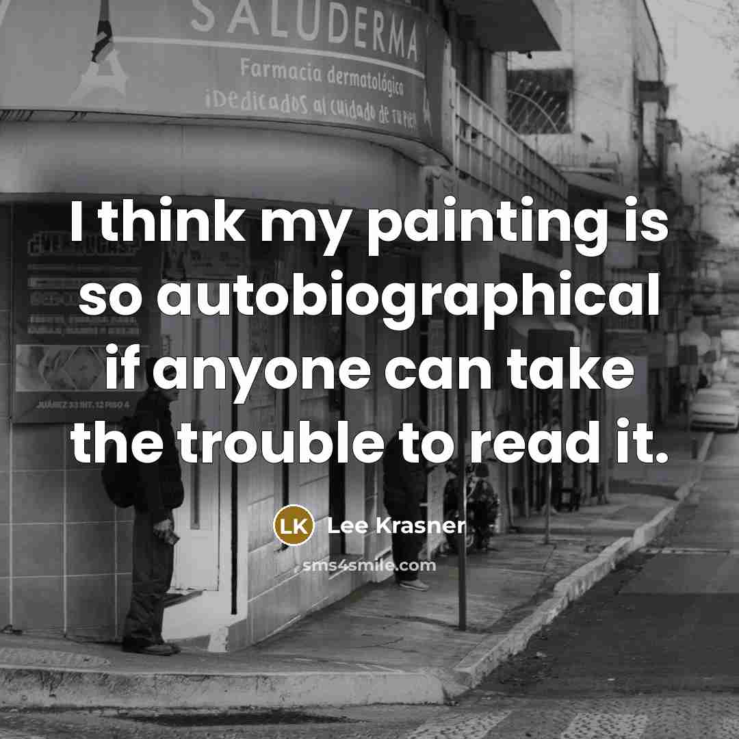 “I think my painting is so autobiographical if anyone can…” quote by Lee Krasner