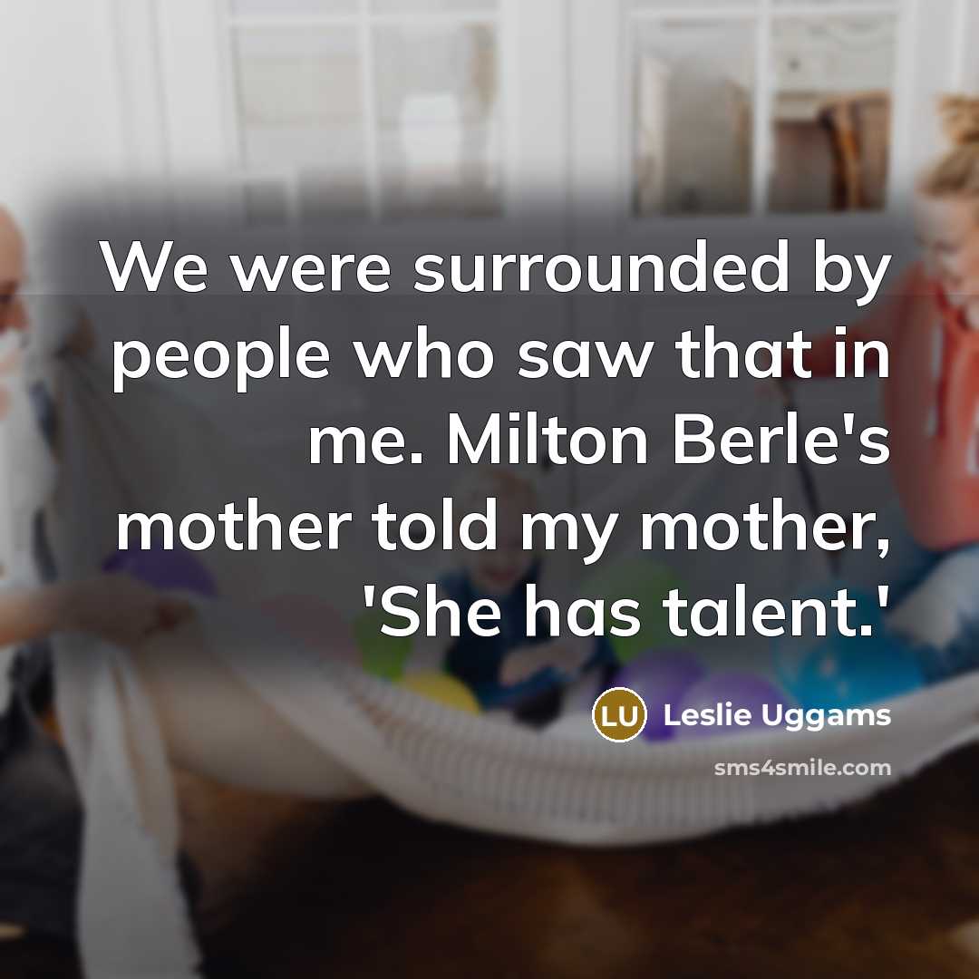 “We were surrounded by people who saw that in me.…” quote by Leslie Uggams