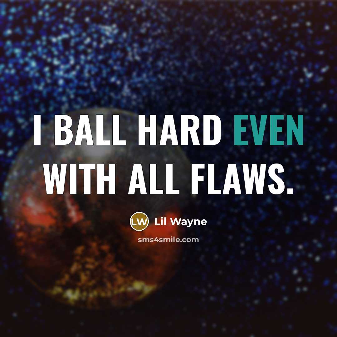 “I ball hard even with all flaws.” quote by Lil Wayne