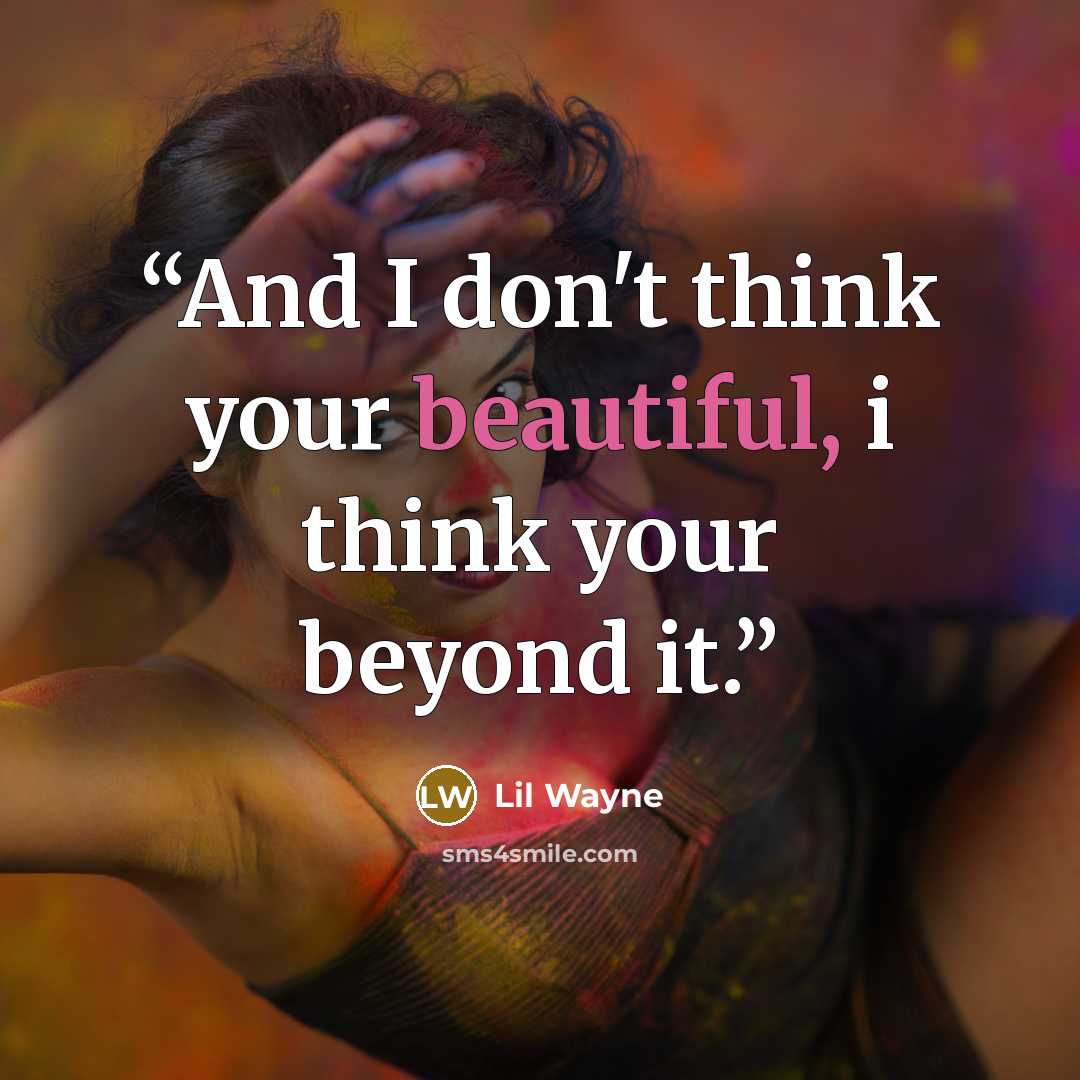 “And I don't think your beautiful, i think your beyond it.” quote by Lil Wayne