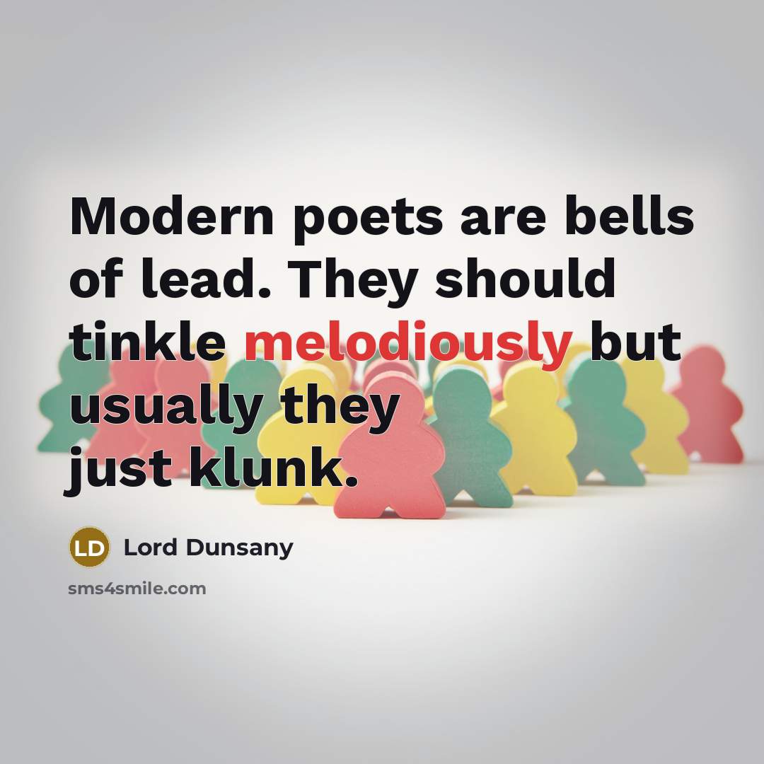 “Modern poets are bells of lead. They should tinkle melodiously…” quote by Lord Dunsany