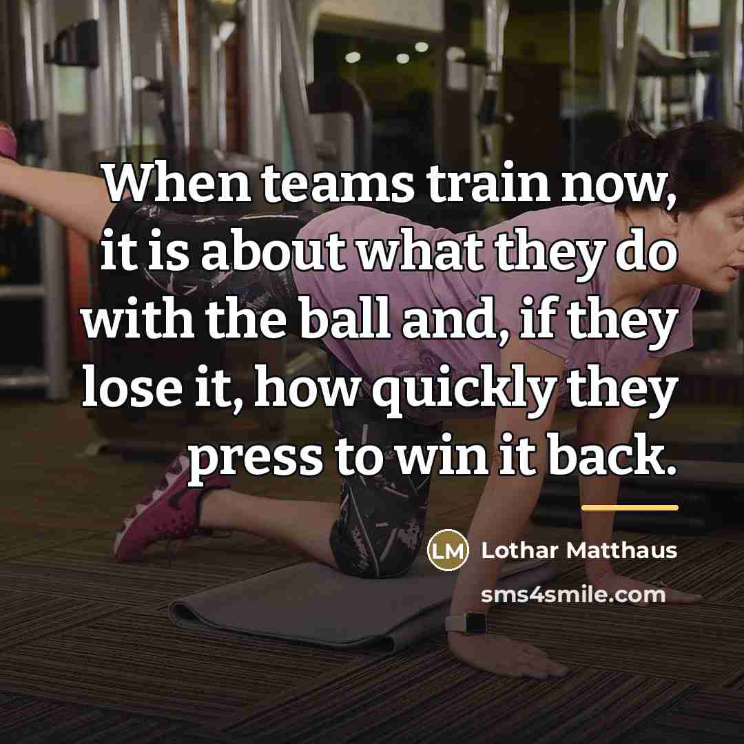 “When teams train now, it is about what they do…” quote by Lothar Matthaus