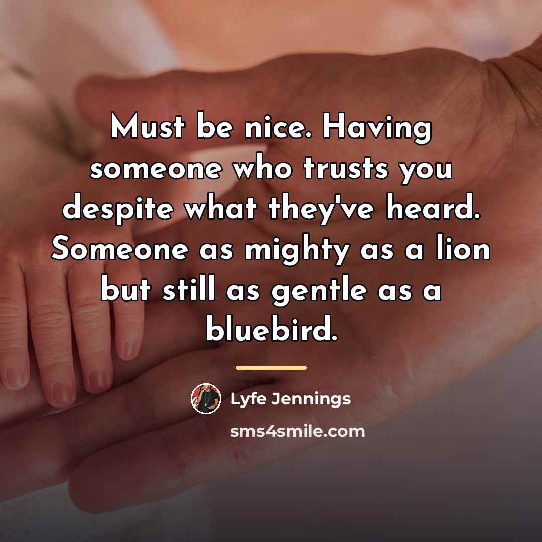 “Must be nice. Having someone who trusts you despite what…” quote by Lyfe Jennings