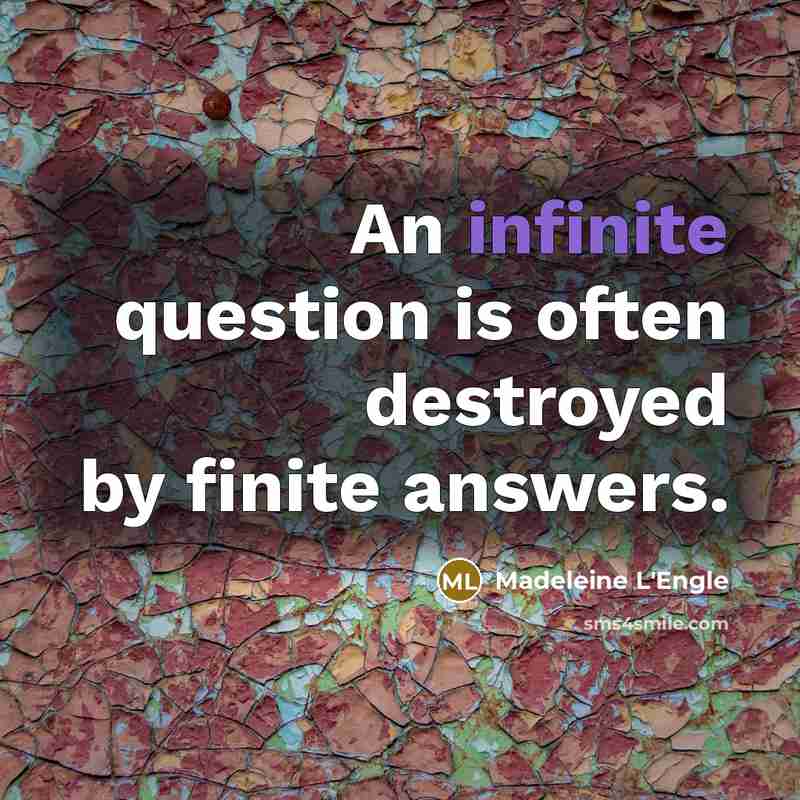 “An infinite question is often destroyed by finite answers.…” quote by Madeleine L'Engle