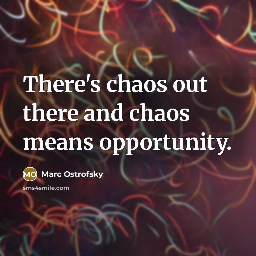 “There's chaos out there and chaos means opportunity.…” quote by Marc Ostrofsky