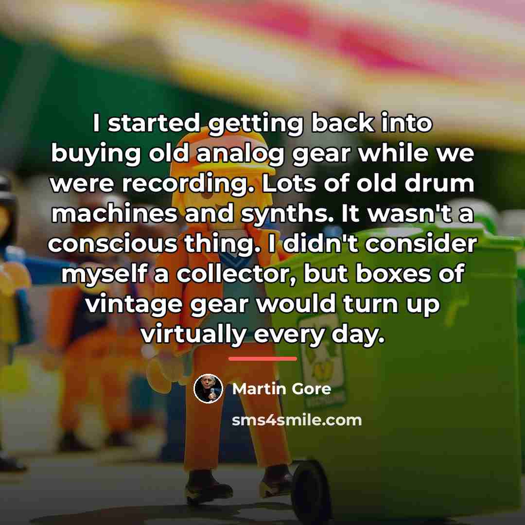“I started getting back into buying old analog gear while…” quote by Martin Gore