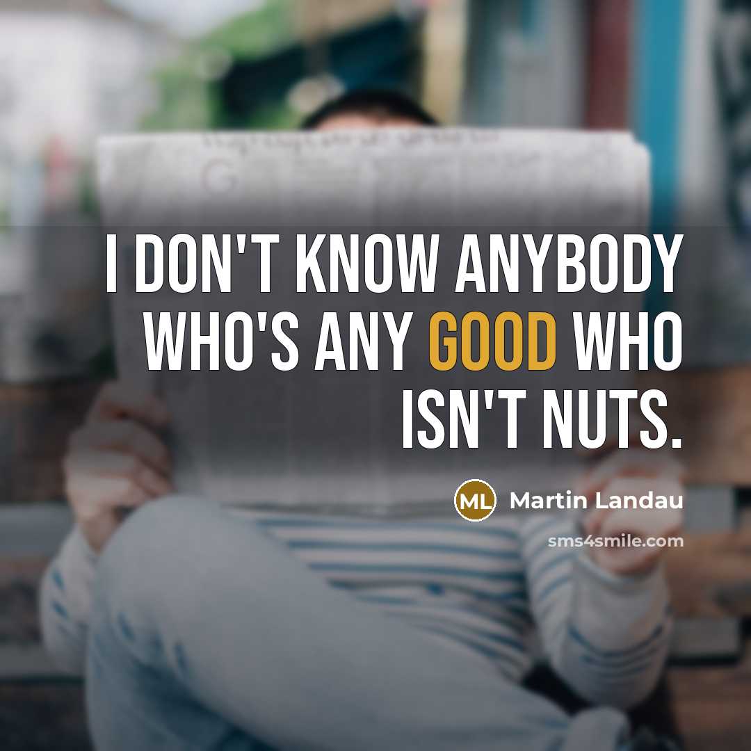 “I don't know anybody who's any good who isn't nuts.…” quote by Martin Landau