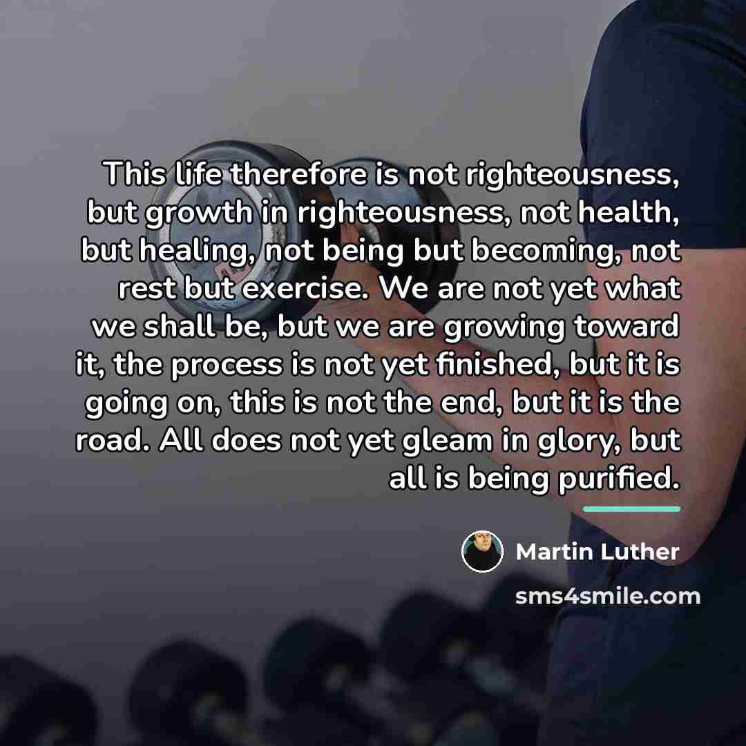 “This life therefore is not righteousness, but growth in righteousness,…” quote by Martin Luther