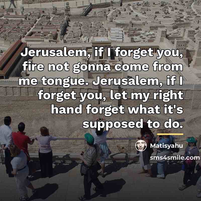 “Jerusalem, if I forget you, fire not gonna come from…” quote by Matisyahu