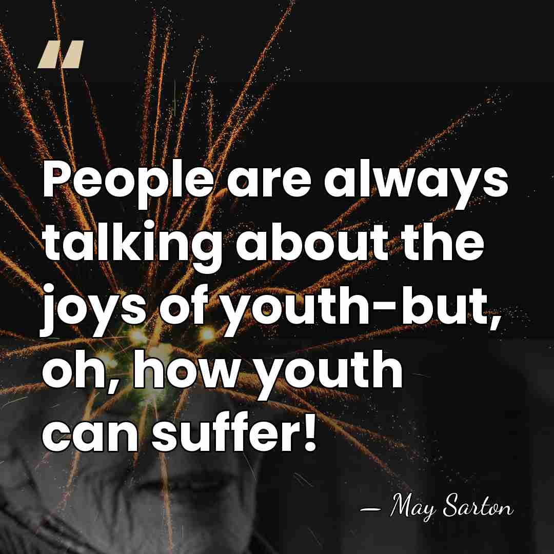 People are always talking about the joys of youth-but, oh, how youth&hellip; - May Sarton
