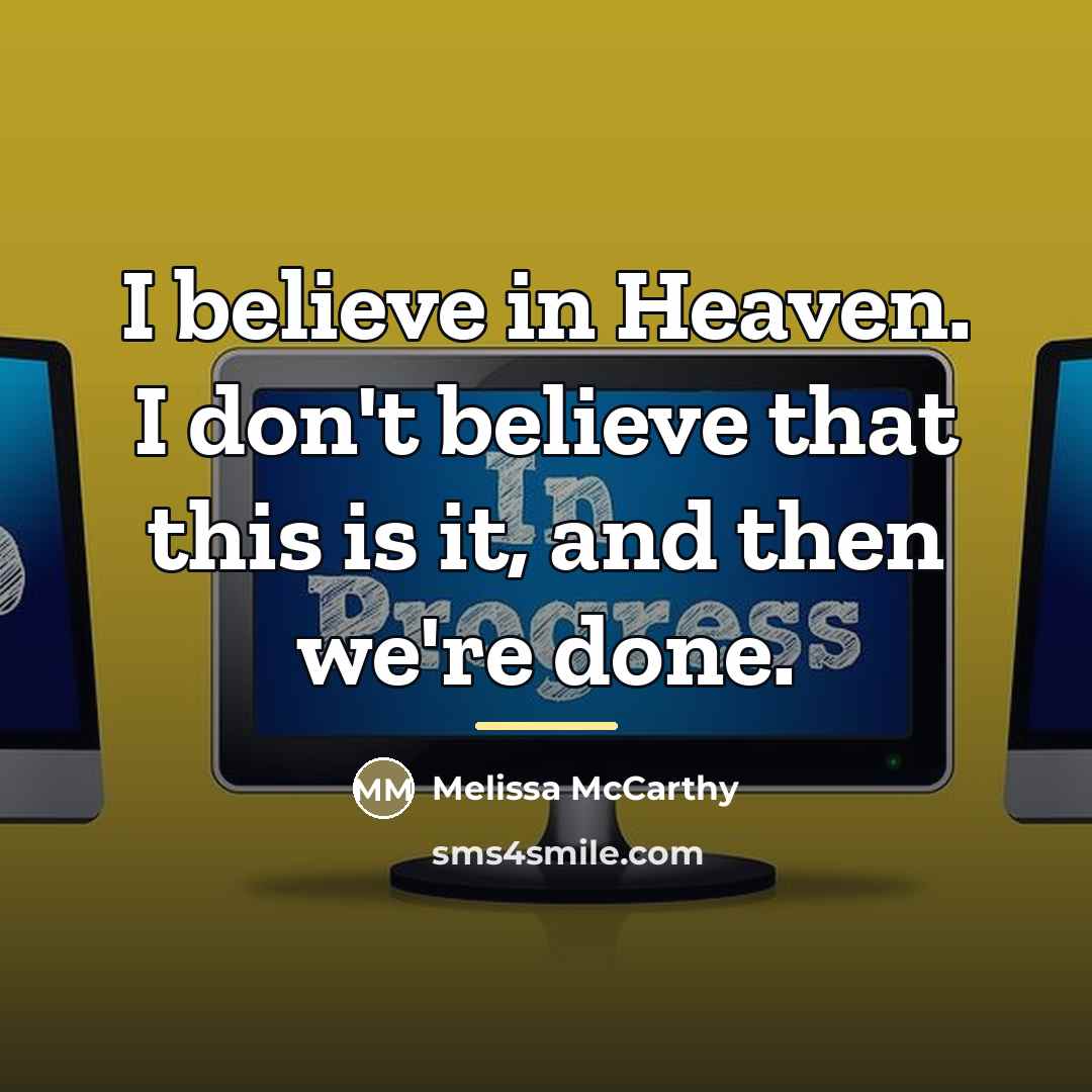 “I believe in Heaven. I don't believe that this is…” quote by Melissa McCarthy