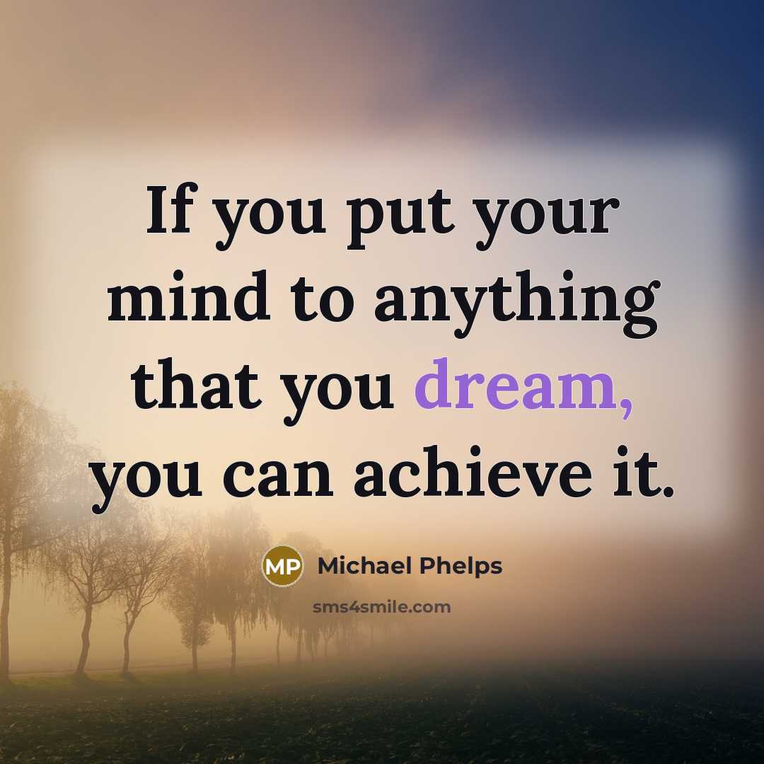 “If you put your mind to anything that you dream,…” quote by Michael Phelps